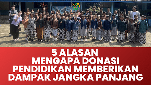 5 alasan mengapa donasi pendidikan memberikan dampak jangka panjang